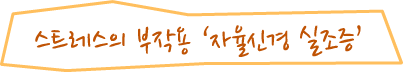 스트레스의 부작용‘자율신경 실조증’